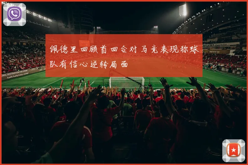 佩德里回顾首回合对马竞表现称球队有信心逆转局面