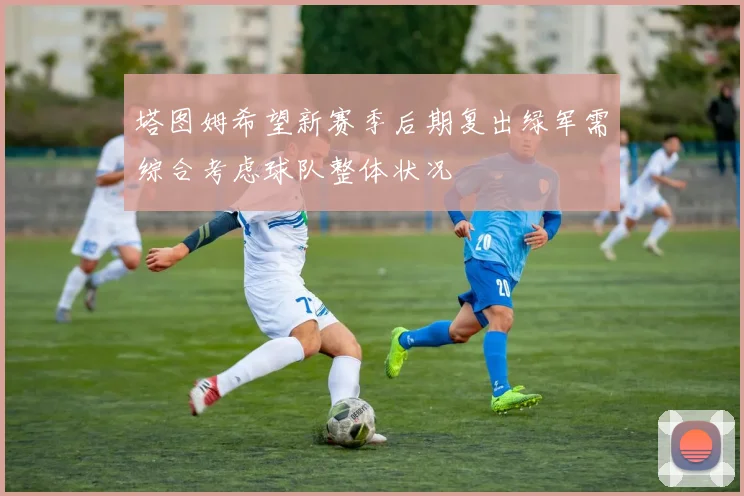 塔图姆希望新赛季后期复出绿军需综合考虑球队整体状况