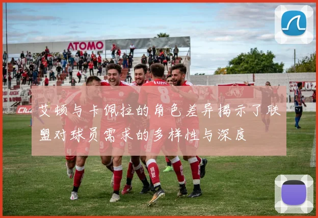 艾顿与卡佩拉的角色差异揭示了联盟对球员需求的多样性与深度